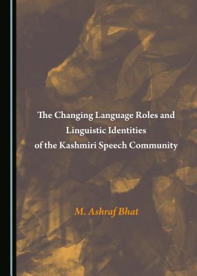 The Changing Language Roles and Linguistic Identities of the Kashmiri Speech Community (Hardcover)