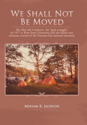 We Shall Not Be Moved: The May 4th Coalition, the "Gym Struggle" at Kent State University of 1977 and the Question of Ultimate National Control of the Vietnam Era