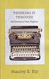 Thinking It Through: Reflections Past Eighty Thinking It Through: Reflections Past Eighty