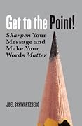 Get to the Point!: Sharpen Your Message and Make Your Words Matter