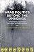 Arab Politics Beyond the Uprisings: Experiments in an Era of Resurgent Authoritarianism