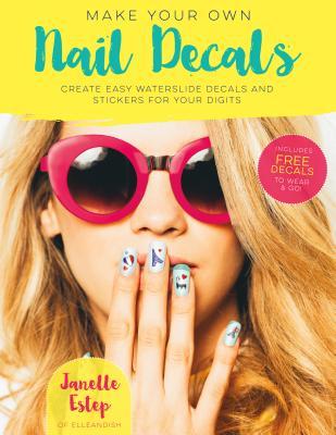Make Your Own Nail Decals: Create Easy Waterslide Decals and Stickers for Your Digits (Paperback)