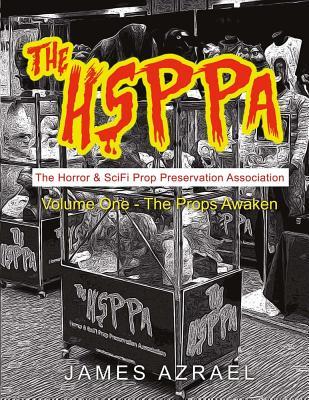 The Hsppa: Volume One - The Props Awaken: The Horror & Scifi Prop Preservation Association (1)