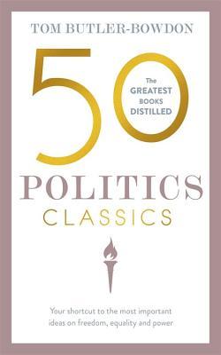 50 Politics Classics: Your shortcut to the most important ideas on freedom, equality, and power