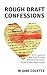 Rough Draft Confessions: Not A Guide To Writing And Selling Erotica And Romance But Full Of Inside Insight Anyway