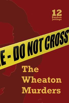 Random Jottings 12: The Wheaton Murders Issue