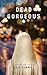 Dead Gorgeous by C.R. Simms