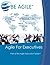 Agile for Executives (Part of the Agile Education Series)