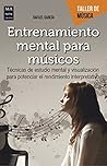 Entrenamiento mental para músicos: Técnicas de estudio mental y visualización para potenciar el rendimiento interpretativo (Taller de Música) (Spanish Edition)