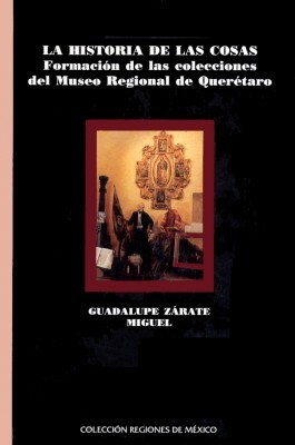 La historia de las cosas. Formación de las colecciones del Museo Regional de Querétaro