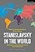 Stanislavsky in the World: The System and its Transformations Across Continents