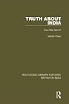 Truth About India: Can We Get It? (Routledge Library Editions: British in India)