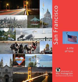 San Francisco: A City of Love: A Photo Travel Experience (USA)