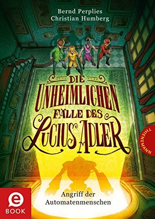 Angriff der Automatenmenschen (Die unheimlichen Fälle des Lucius Adler #3)