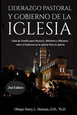 Liderazgo Pastoral Y Gobierno de la Iglesia: Guía de Estudio para Pastores, Ministros y Diáconos sobre el Gobierno de la Iglesia Para la Iglesia del Nuevo Testamento (Spanish Edition)