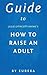 Guide to Julie Lythcott-Haims's How to Raise an Adult