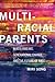 Multiracial Parents: Mixed Families, Generational Change, and the Future of Race
