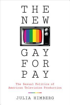 The New Gay for Pay: The Sexual Politics of American Television Production (Hardcover)