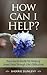 How Can I Help?: Your Go-to Guide For Helping Loved Ones Through Life's Difficulties
