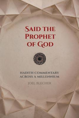 Said the Prophet of God: Hadith Commentary Across a Millennium