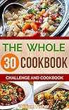 The Whole 30 Cookbook: Challenge And Cookbook (Whole Foods, Good Food, Healthy Living, Gut Health)
