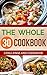 The Whole 30 Cookbook: Challenge And Cookbook (Whole Foods, Good Food, Healthy Living, Gut Health)