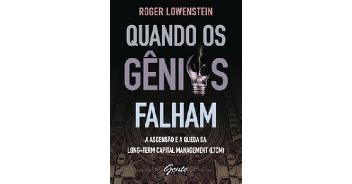 Quando os gênios falham: a ascensão e a queda da Long-Term Capital ...