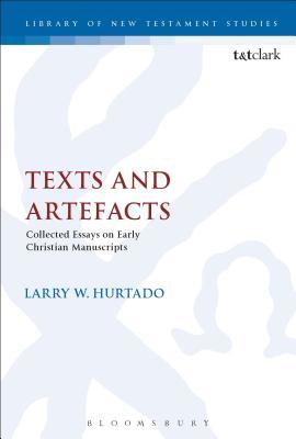 Texts and Artefacts: Selected Essays on Textual Criticism and Early Christian Manuscripts (The Library of New Testament Studies, 584)