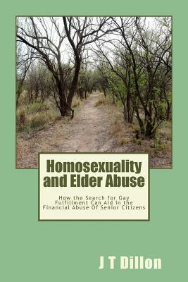 Homosexuality and Elder Abuse: How the Search for Gay Fulfillment Can Aid in the Financial Abuse of Senior Citizens (Paperback)