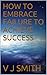 How to Embrace Failure to A...