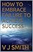How to Embrace Failure to Achieve Success