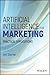 Artificial Intelligence for Marketing: Practical Applications (Wiley and SAS Business Series)