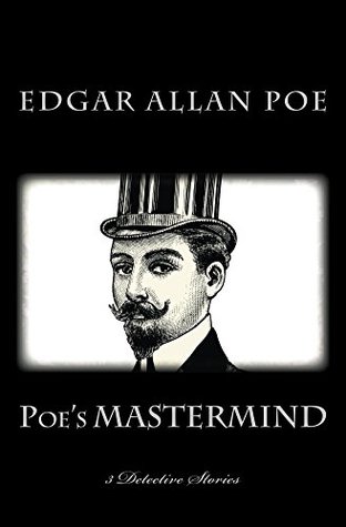 Poe's MASTERMIND - 3 Detective Stories - C. Auguste Dupin: The Murders in the Rue Morgue - The Mystery of Marie Rogêt - The Purloined Letter