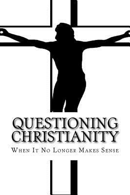 Questioning Christianity: When It No Longer Makes Sense