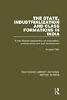 The State, Industrialization and Class Formations in India: A Neo-Marxist Perspective on Colonialism, Underdevelopment and Development (Routledge Library Editions: British in India)