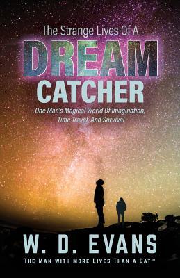 The Strange Lives of a Dream Catcher: One Man's Magical World of Imagination, Time Travel, and Survival (Survival X Ten Chronicles)