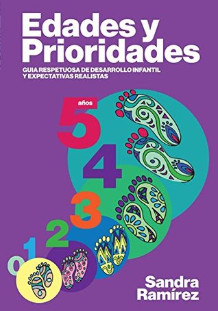 Edades y Prioridades: Guía respetuosa de desarrollo infantil y expectativas realistas (Spanish Edition)