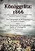 Königgrätz: 1866: the Epic Conflict of the Seven Week’s War between Prussia & Austria, Illustrated with Maps and Pictures