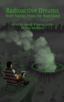 Radioactive Dreams: Short Stories from the Wasteland (Radioactive Dreams Anthology)