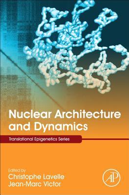 Nuclear Architecture and Dynamics (Volume 2) (Translational Epigenetics, Volume 2)