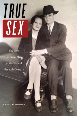 True Sex: The Lives of Trans Men at the Turn of the Twentieth Century (Hardcover)