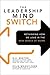 The Leadership Mind Switch: Rethinking How We Lead in the New World of Work