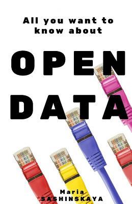 Open Data: All You Want To Know About Open Data ((Big Data, Transparency, Urbanism, Transportation, Sustainable Cities, Innovations, Smart Governance, e-government))