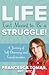 Life Isn't Meant to Be a Struggle!: A Journey of Self-Discovery and Transformation