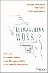 ReImagining Work: How to Attract Talent, Lead Change, and Build Your Business in the On-Demand Economy ReImagining Work: How to Attract Talent, Lead Change, and Build Your Business in the On-Demand Economy