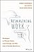 ReImagining Work: How to Attract Talent, Lead Change, and Build Your Business in the On-Demand Economy