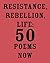 Resistance, Rebellion, Life: 50 Poems Now