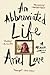 An Abbreviated Life by Ariel Leve An Abbreviated Life by Ariel Leve