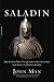 Saladin: The Sultan Who Vanquished the Crusaders and Built an Islamic Empire