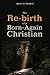 The Re-birth of a Born-Again Christian: A Memoir